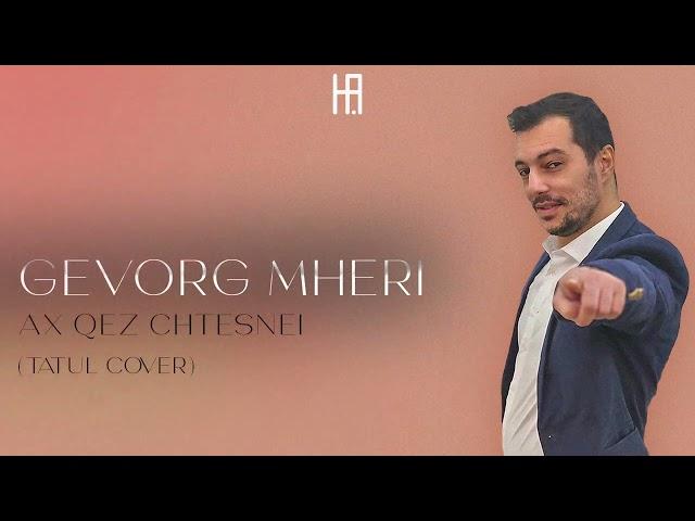 Gevorg Mheri   Ax Qez Chtesnei //Tatul  Avoyan // cover // REMIX //