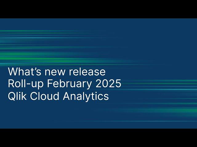 What's new release   Roll Up Februaury 2025 Qlik Cloud Analytics