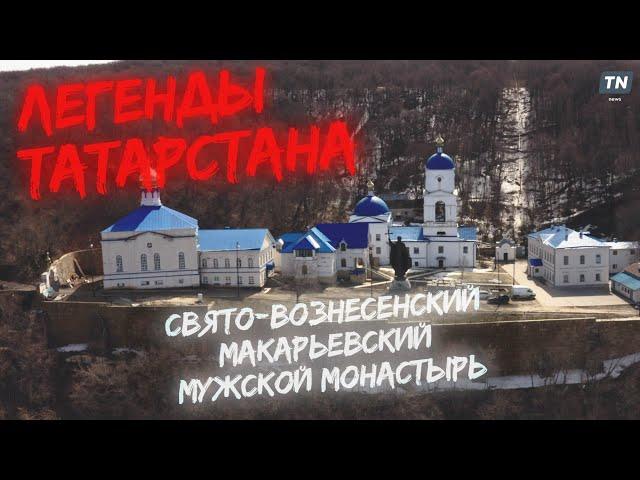 Легенды Татарстана: Свято-Вознесенский Макарьевский мужской монастырь