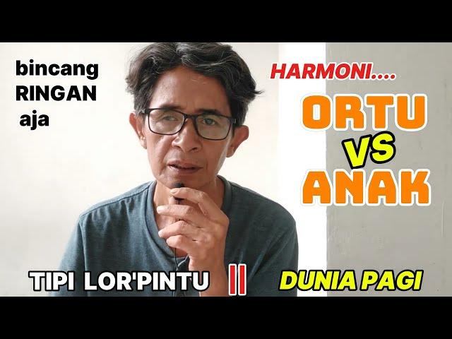 MUNGKINKAH HARMONI ORTU vs ANAK || DUNIA PAGI - TIPI LOR'PINTU