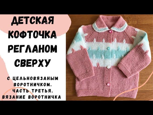 Детская кофточка регланом сверху с цельновязаным воротничком. Часть третья. Вязание воротничка.