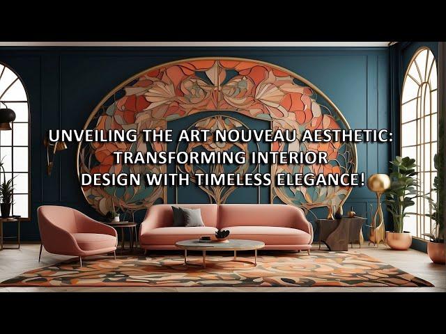 Unveiling the Art Nouveau Aesthetic: Transforming Interior Design with Timeless Elegance!