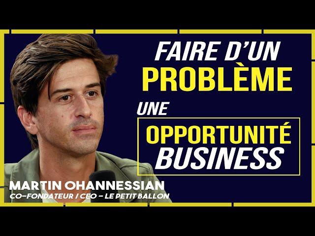 Faire d'un PROBLÈME un BUSINESS à SUCCÈS - Martin Ohannessian - Le petit Ballon