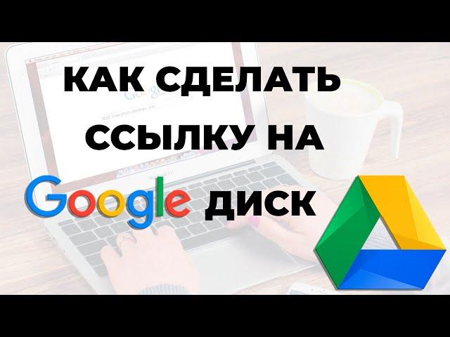 Как сделать ссылку на Гугл Диск