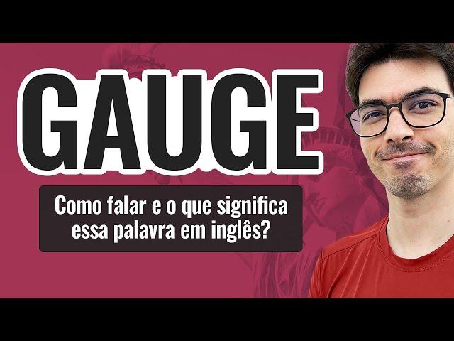 GAUGE | Como falar e o que significa essa palavra?