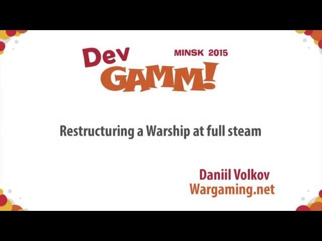 Daniil Volkov (Wargaming.net) - Restructuring a Warship at full steam