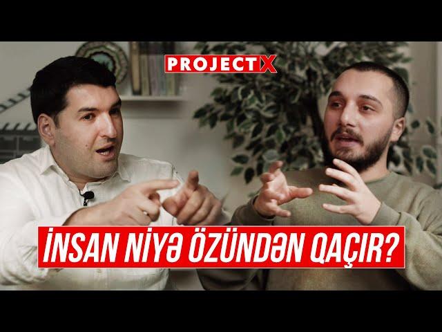 İnsan Niyə Özün'dən Qaçır | Psixoloq Nizami Orucov | Project X - Bölüm 6