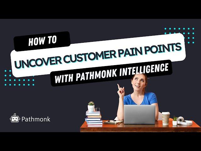 How to Uncover Customer Pain Points with Pathmonk Intelligence