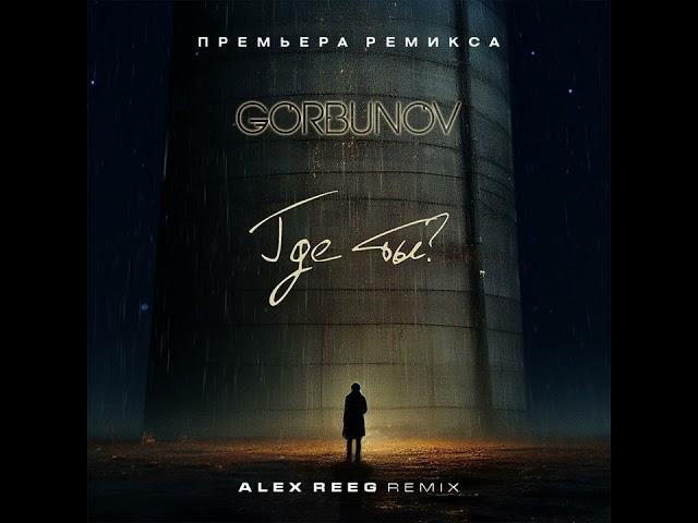 Gorbunov - Где ты (Alex Reeg Remix) 2023