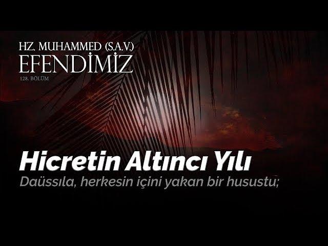 İÇ YAKAN YILLAR: HİCRETİN 6.YILI - 128. BÖLÜM