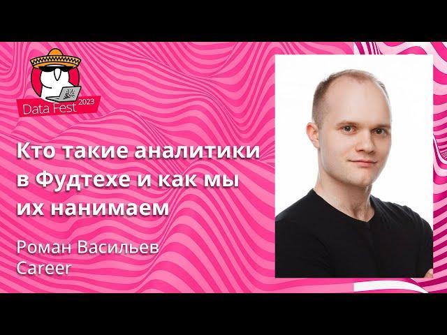 Роман Васильев  - Кто такие аналитики в Фудтехе Яндекса как мы их нанимаем