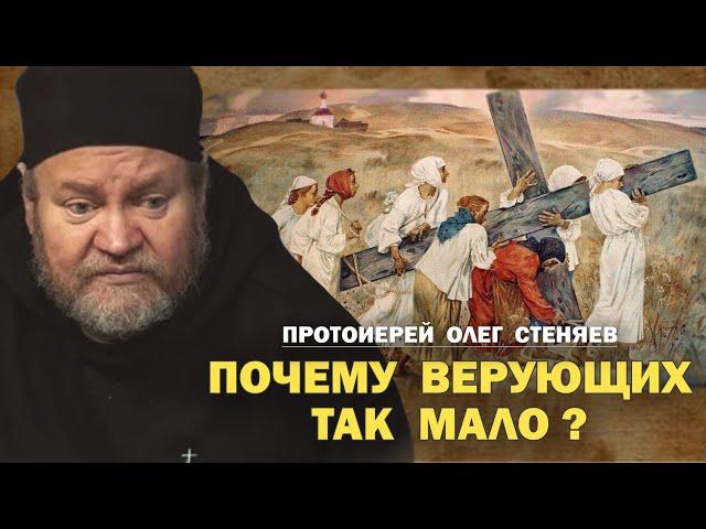 ПОЧЕМУ ВЕРУЮЩИХ ТАК МАЛО ?  Протоиерей Олег Стеняев