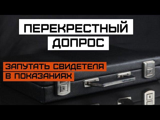 Перекрестный допрос. Процесс. Виды. Как запутать допрашиваемого. Как давать показания. Советы