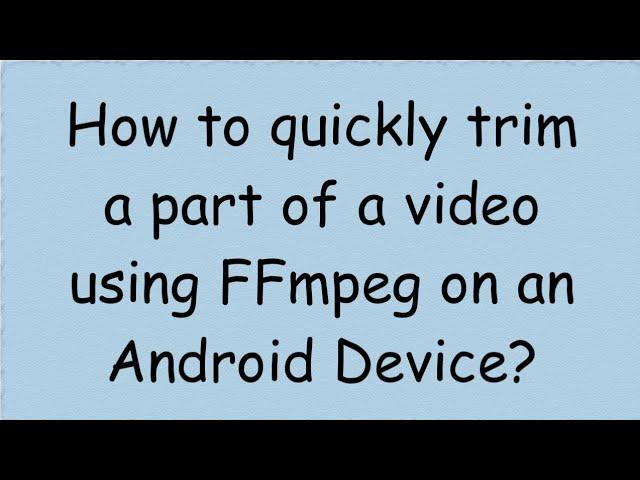 How to cut a video using FFmpeg on Android?