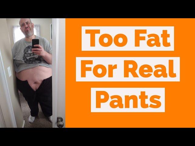 Too Fat For Real Pants