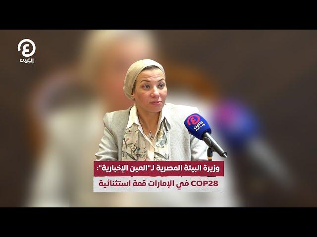 وزيرة البيئة المصرية لـ"العين الإخبارية": COP28 في الإمارات قمة استثنائية