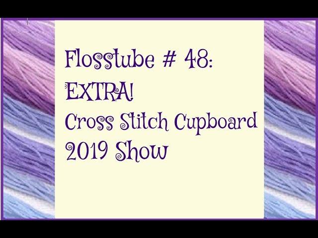 Flosstube # 48: EXTRA! 2019 Cross Stitch Cupboard Show