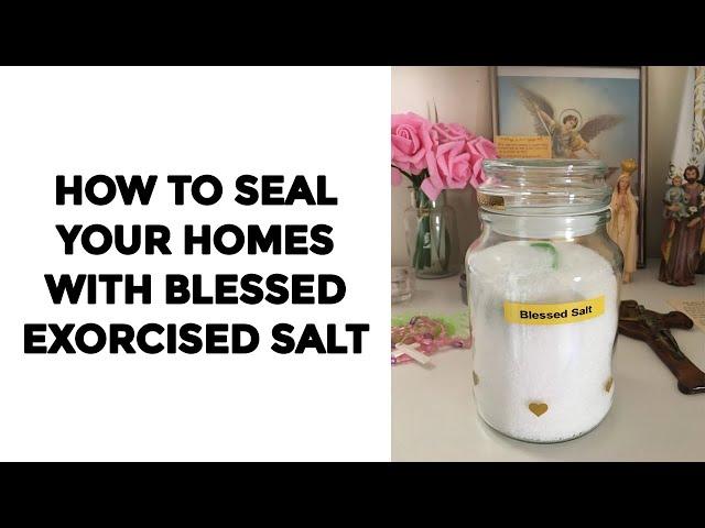 HOW TO SEAL YOUR HOMES WITH BLESSED EXORCISED SALT