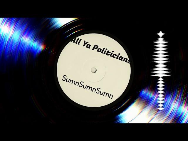 SumnSumnSumn - All Ya Politicians