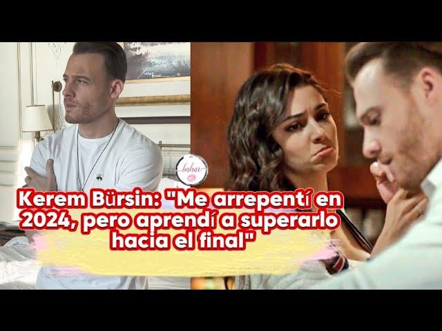 Kerem Bursin"Me arrepentí en 2024,pero aprendí a superarlo hacia el final" #keren #kerembursin