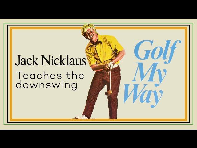 Jack Nicklaus teaches the downswing - Golf My Way