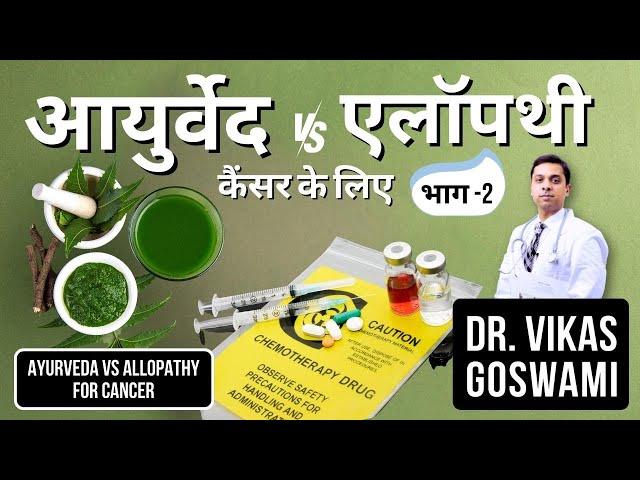 Ayurveda vs Allopathy for Cancer(part 2) - Dr. Vikas Goswami - | आयुर्वेद या एलॉपथी (भाग -2)