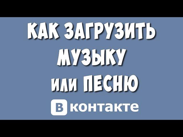 Как Загрузить Музыку или Песню в ВКонтакте в 2023 году