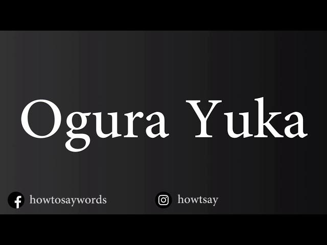 How To Pronounce Ogura Yuka