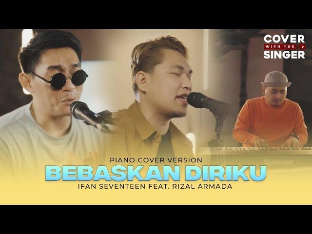 RIZAL ARMADA FT IFAN SEVENTEEN - BEBASKAN DIRIKU | Cover with the Singer #32 (Piano Version)