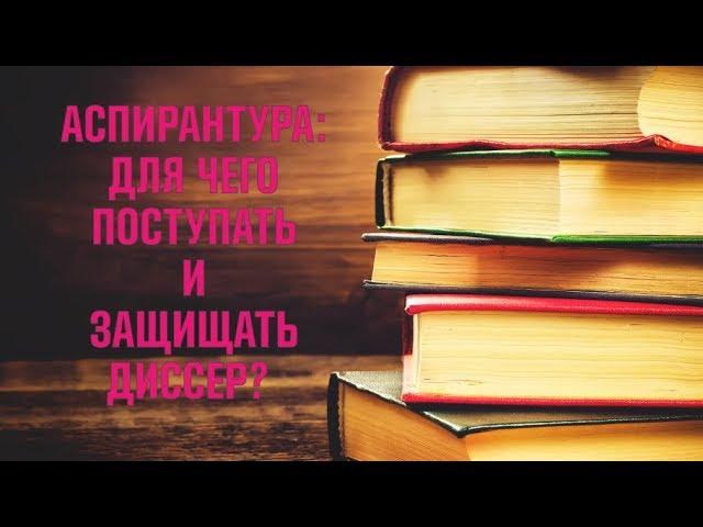 АСПИРАНТУРА в России - Зачем нужно поступление и диссертация?