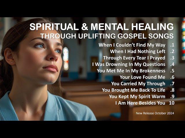 Spiritual & Mental Healing Through Uplifting Gospel Songs | New Gospel Worship Songs 2024