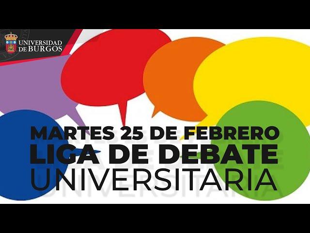 Liga Debate Universitaria. 25 de febrero. Universidad de Burgos