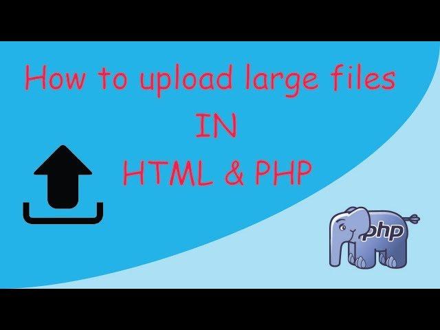 How to upload large files in php