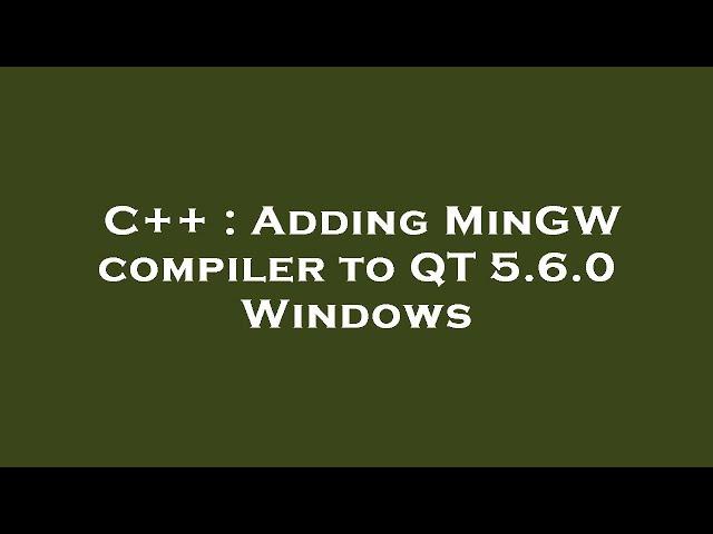 C++ : Adding MinGW compiler to QT 5.6.0 Windows