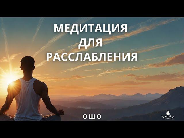 Медитация Ошо как избавления от проблем. Успокоить ум и тело