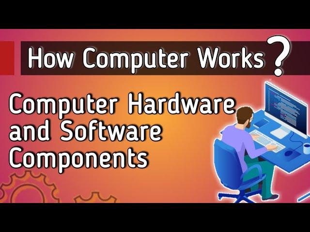 HOW COMPUTER WORKS | COMPUTER HARDWARE AND SOFTWARE COMPONENTS