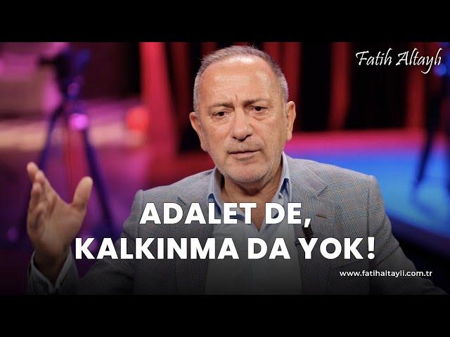 Fatih Altaylı yorumluyor: "Adalet de, kalkınma da yok!"