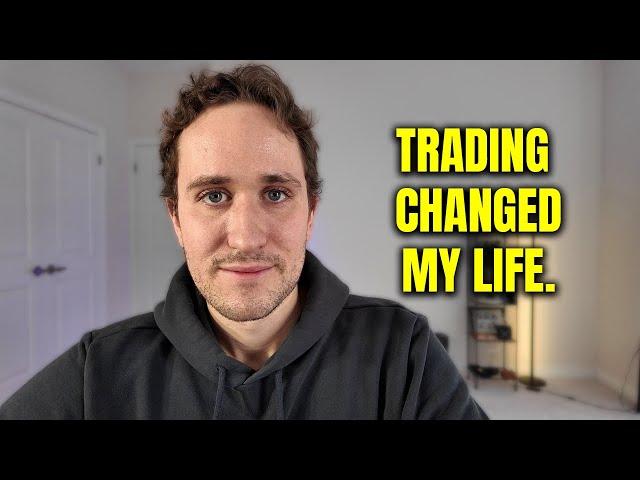 How trading changed my life.