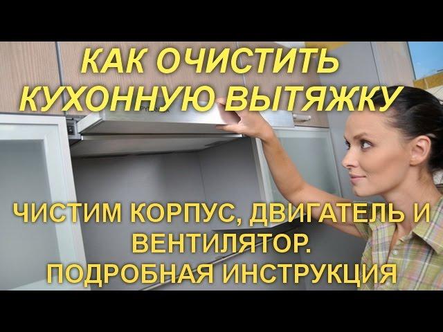 КАК ОЧИСТИТЬ КУХОННУЮ ВЫТЯЖКУ. ПОЛНАЯ РАЗБОРКА.ЧИСТКА КОРПУСА,ВЕНТИЛЯТОРА И ДВИГАТЕЛЯ.