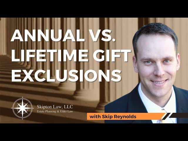 Annual Vs Lifetime Gift Exclusions: What's The Best Choice For You?