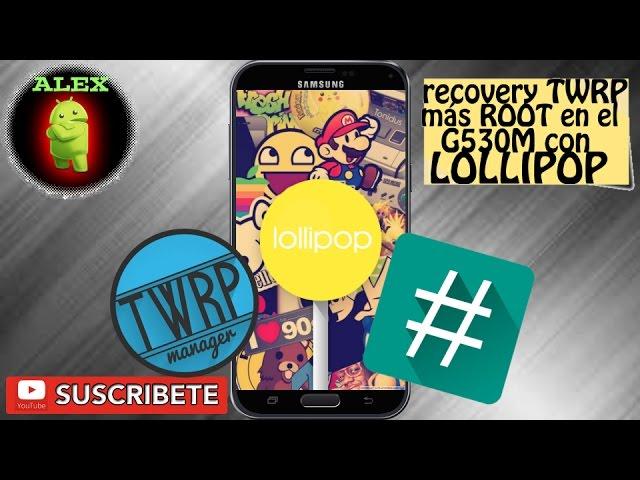 Como tener el recovery TWRP más ROOT en el Galaxy Grand Prime G530M con LOLLIPOP