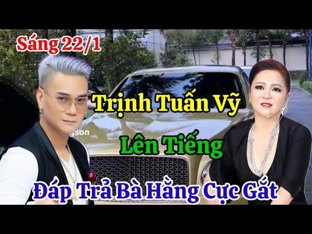 Sáng 22/1 Trịnh Tuấn Vỹ Lên Tiếng Đáp Trả Bà Hằng Cực Gắt