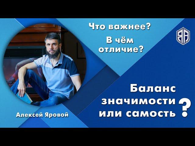 Баланс значимости или самость? Что важнее? В чём отличие? Алексей Яровой