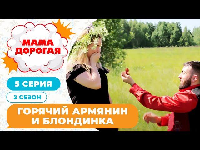 МАМА ДОРОГАЯ! | ГОРЯЧИЙ АРМЯНИН И БЛОНДИНКА | 2 СЕЗОН, 5 СЕРИЯ