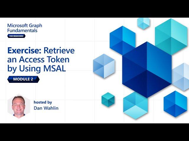 Module 2: Retrieve an Access Token by Using MSAL | Microsoft Graph Fundamentals for Beginners