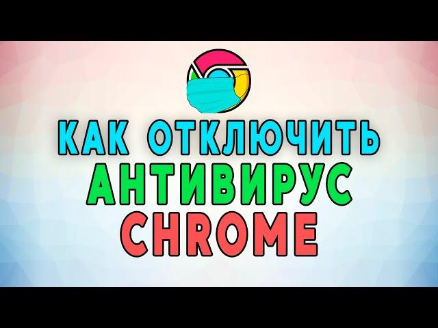 Как отключить антивирус в Google Chrome