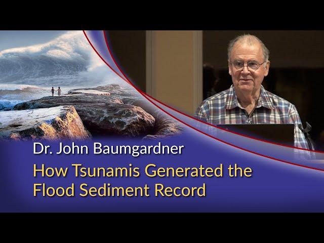 Dr. John Baumgardner - How Large Tsunamis from CPT Generated the Flood Sediment Record