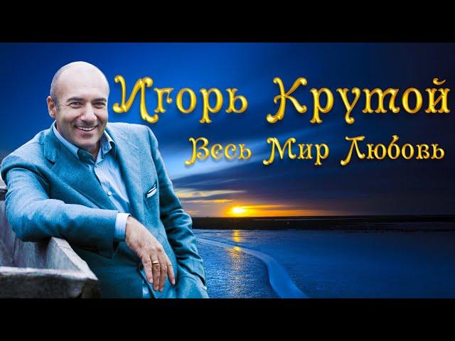 Музыка для Души! Игорь Крутой - Весь мир любовь (Микс 2014)