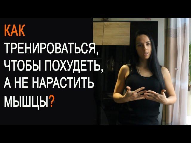 Как тренироваться чтобы похудеть, а не нарастить мышцы?