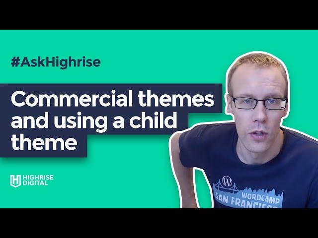 AskHighrise#3 - Commercial themes and using a child theme